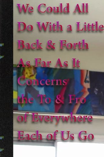 Poster of We Could All Do With a Little Back & Forth As Far As It Concerns the To & Fro of Everywhere Each of Us Go
