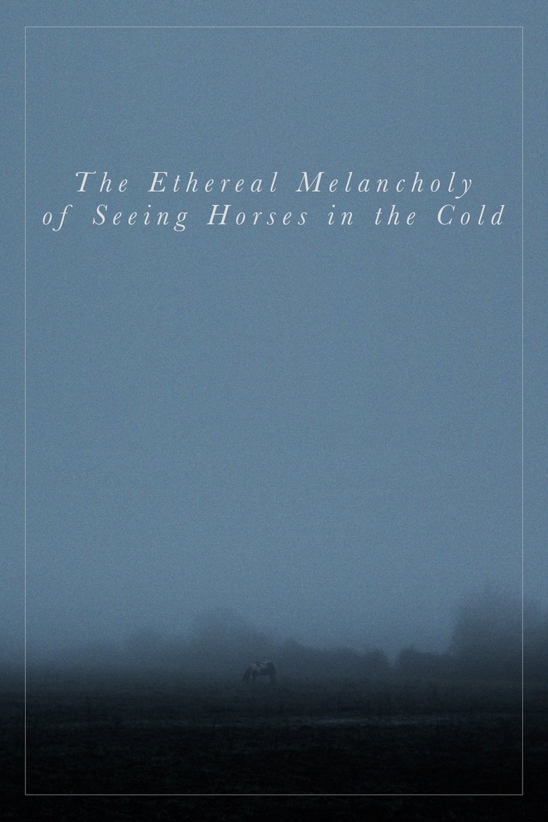 Poster of The Ethereal Melancholy of Seeing Horses in the Cold